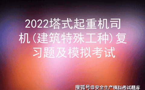 2022塔式起重机司机(建筑特殊工种)复习题及模拟考试