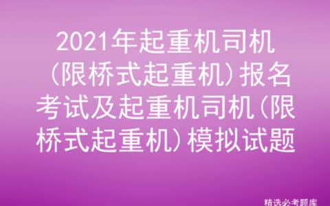 2021年起重机司机(限桥式起重机)报名考试及模拟试题