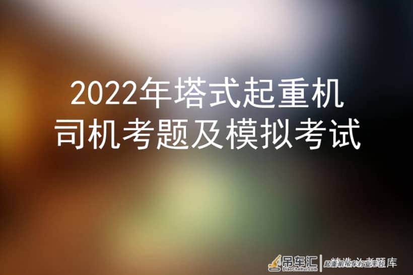 2022年塔式起重机司机考题及模拟考试