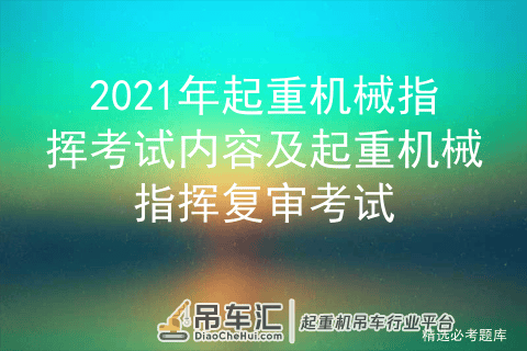 2021年起重机械指挥考试内容及起重机械指挥复审考试