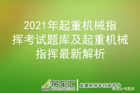2021年起重机械指挥考试题库及起重机械指挥证