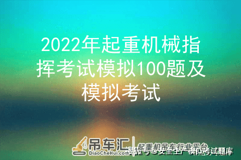 2022年起重机械指挥考试模拟100题及模拟考试