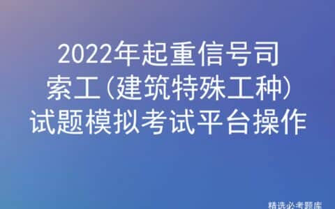 2022年起重信号司索工(建筑特殊工种)试题模拟考试平台操作