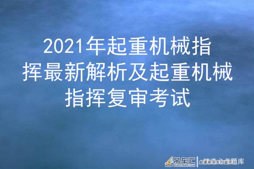 2021年起重机械指挥最新解析及起重机械指挥复审考试