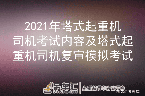 2021年塔式起重机司机考试内容及塔式起重机司机复审模拟考试