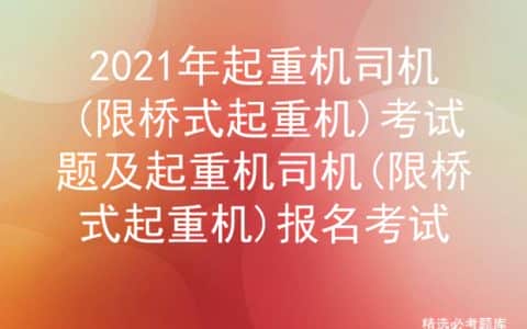 2021年起重机司机(限桥式起重机)考试题及报名考试