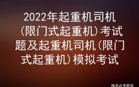 2022年起重机司机(限门式起重机)考试题及起重机司机模拟考试