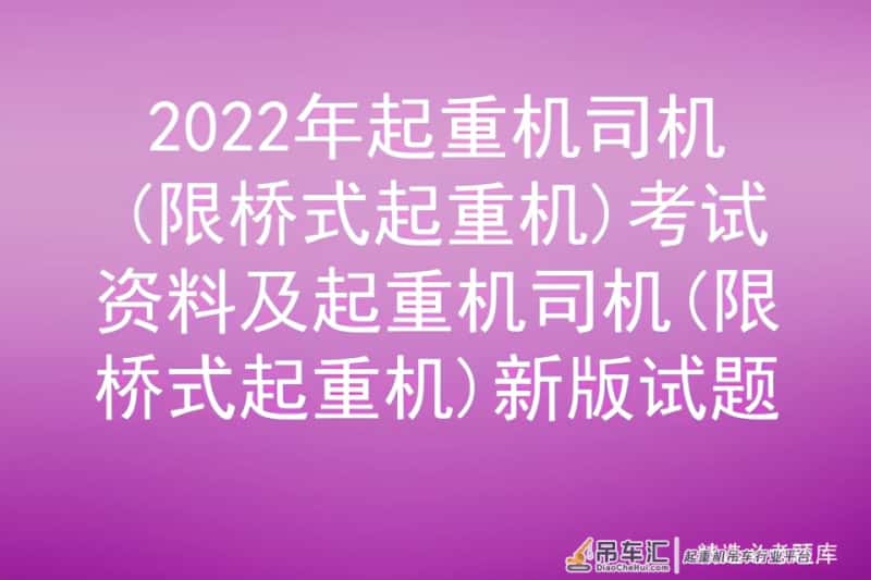 2022年起重机司机(限桥式起重机)考试资料及新版试题