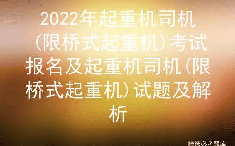 2022年起重机司机(限桥式起重机)考试报名