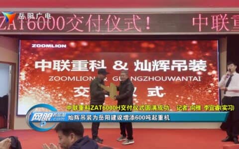 中联重科ZAT6000H交付仪式圆满成功 灿辉吊装为岳阳建设增添600吨起重机