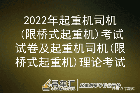 2022年起重机司机(限桥式起重机)考试试卷及起重机司机(限桥式起