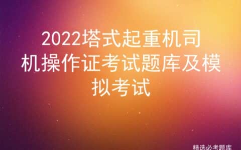 2022塔式起重机司机操作证考试题库及模拟考试