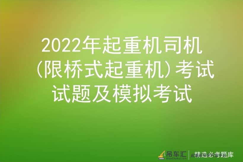 2022年起重机司机(限桥式起重机)考试试题及模拟考试