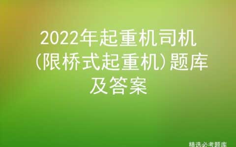 2022年起重机司机(限桥式起重机)题库及答案