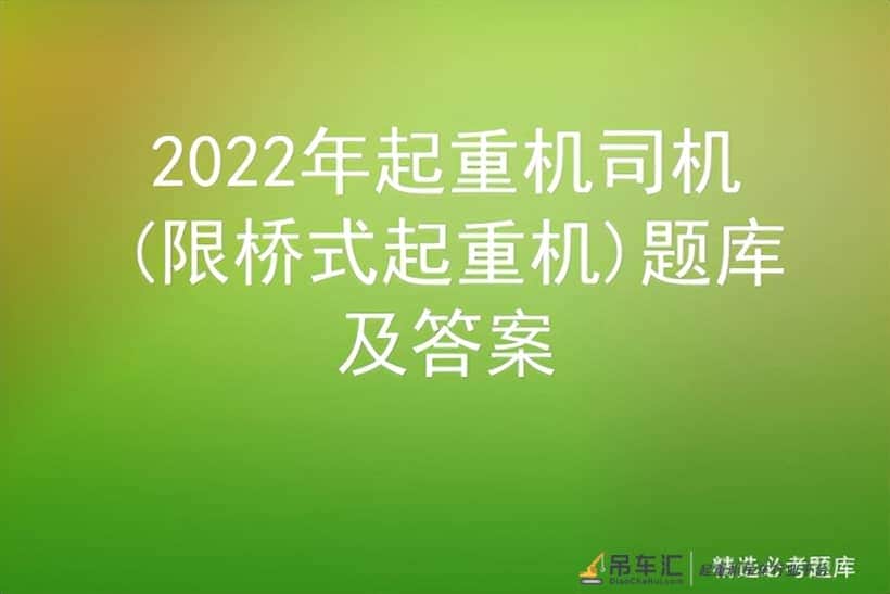 2022年起重机司机(限桥式起重机)题库及答案