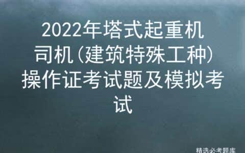 2022年塔式起重机司机(建筑特殊工种)操作证考试题及模拟考试