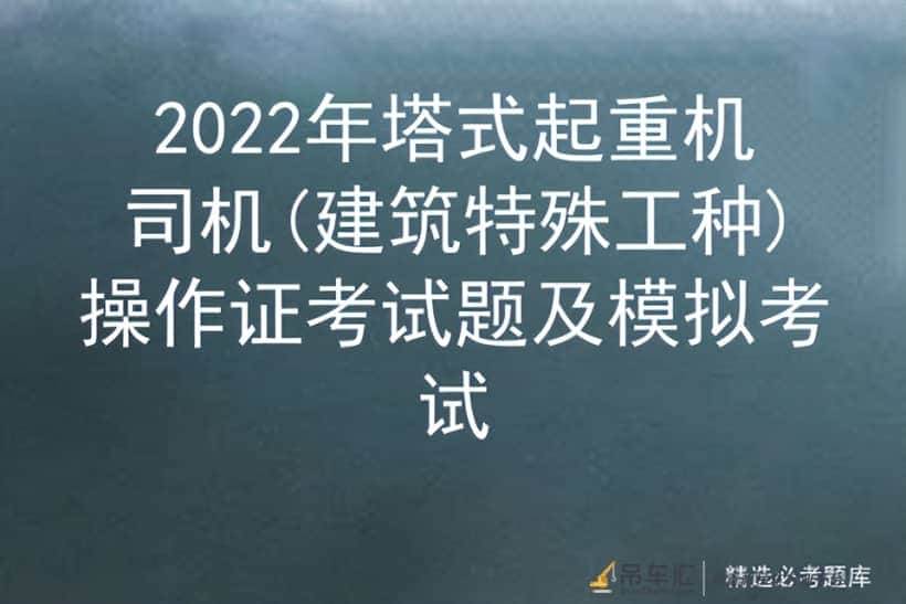 2022年塔式起重机司机(建筑特殊工种)操作证考试题及模拟考试