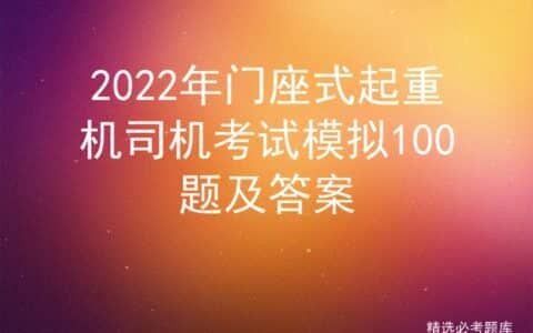 2022年门座式起重机司机考试模拟100题及答案