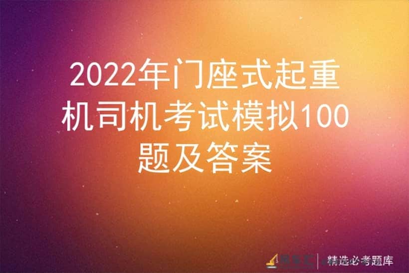 2022年门座式起重机司机考试模拟100题及答案