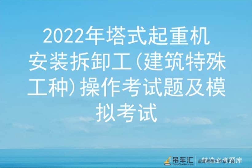 2022年塔式起重机安装拆卸工(建筑特殊工种)操作考试题及模拟考试