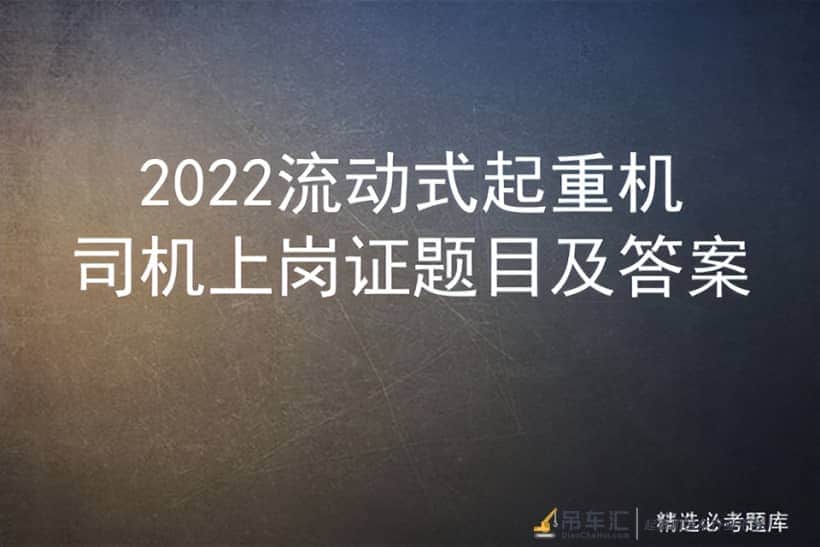 2022流动式起重机司机上岗证题目及答案