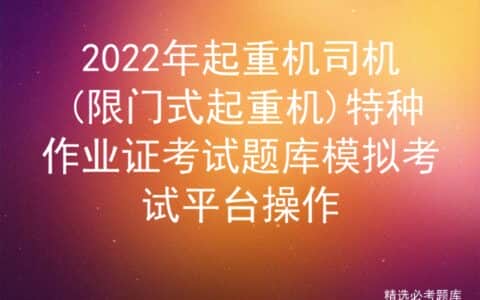 2022年起重机司机限门式起重机特种作业证模拟考试平台操作