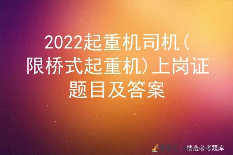 2022起重机司机(限桥式起重机)上岗证题目及答案