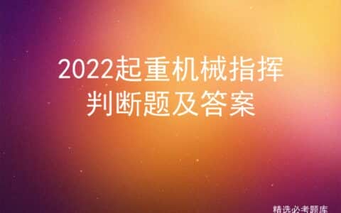 2022起重机械指挥判断题及答案