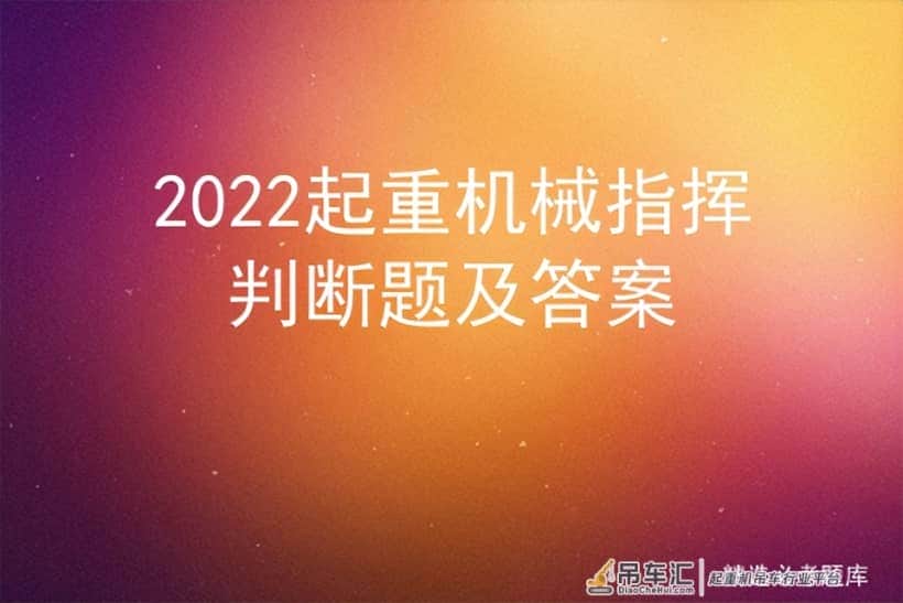 2022起重机械指挥判断题及答案