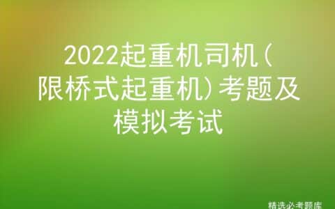 2022起重机司机(限桥式起重机)考题及模拟考试