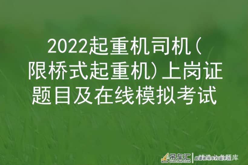 2022起重机司机(限桥式起重机)上岗证题目及在线模拟考试