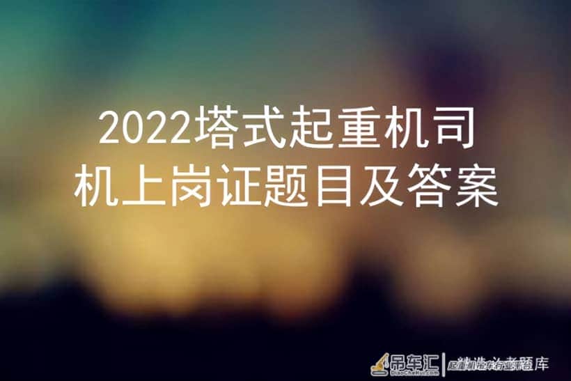 2022塔式起重机司机上岗证题目及答案