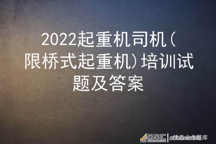 2022起重机司机(限桥式起重机)培训试题及答案