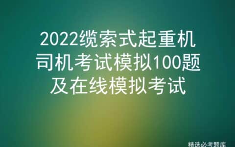 2022缆索式起重机司机考试模拟100题及在线模拟考试