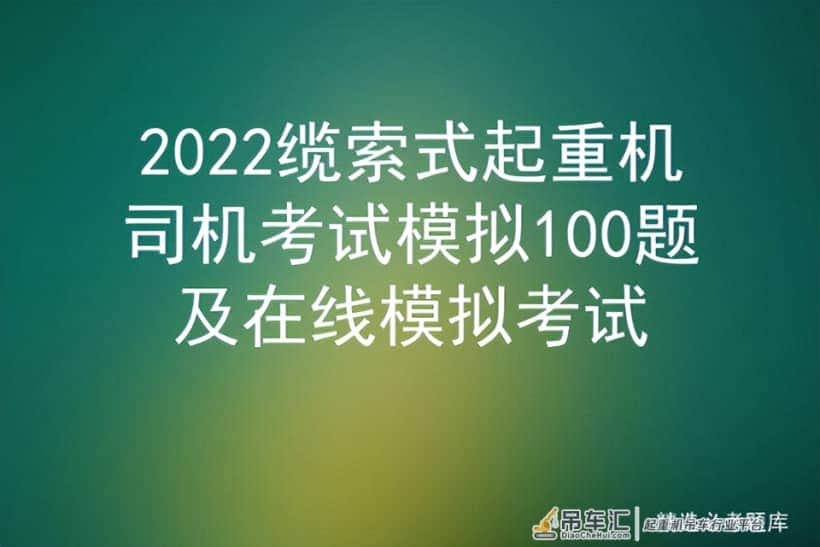 2022缆索式起重机司机考试模拟100题及在线模拟考试