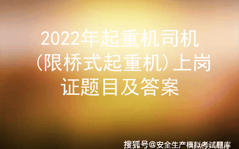 2022年起重机司机(限桥式起重机)上岗证题目及答案