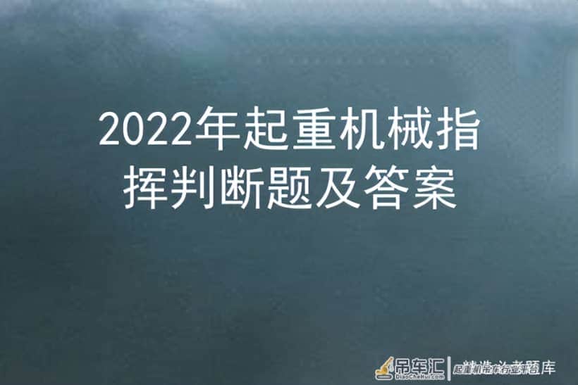 2022年起重机械指挥判断题及答案