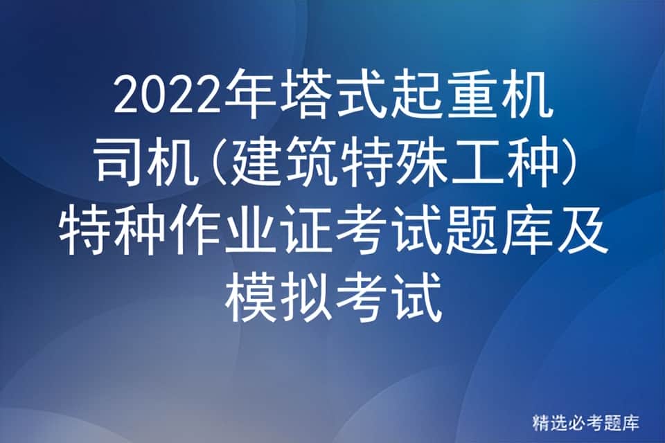 2022年塔式起重机司机(建筑特殊工种)特种作业证考试题库及模拟考