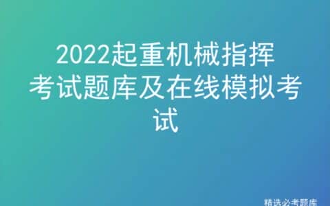 2022起重机械指挥考试题库及在线模拟考试
