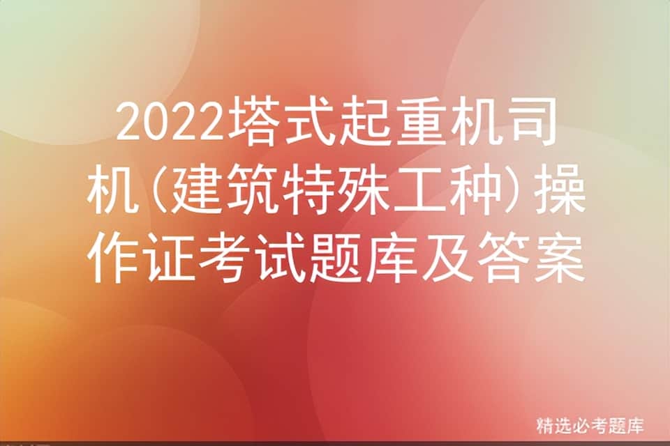 2022塔式起重机司机(建筑特殊工种)操作证考试题库及答案