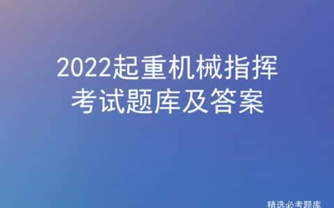 2022起重机械指挥考试题库及答案