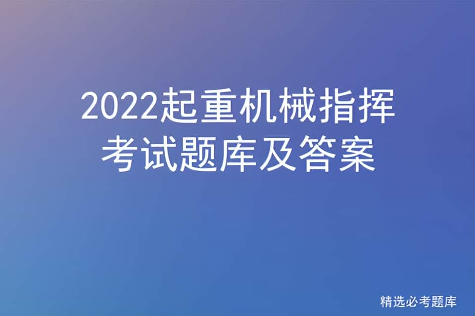 2022起重机械指挥考试题库及答案
