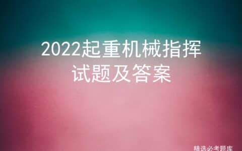2022起重机械指挥试题及答案