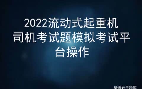 2022流动式起重机司机考试题模拟考试平台操作