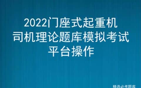 2022门座式起重机司机理论题库模拟考试平台操作