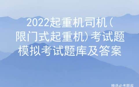 2022起重机司机(限门式起重机)考试题模拟考试题库及答案