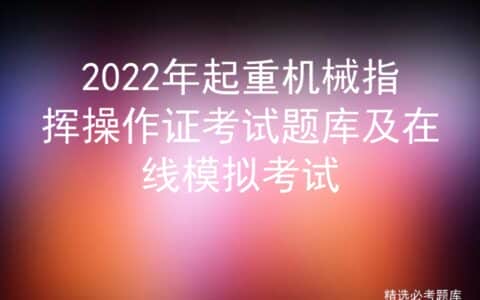 2022年起重机械指挥操作证考试题库及在线模拟考试