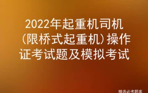 2022年起重机司机(限桥式起重机)操作证考试题及模拟考试