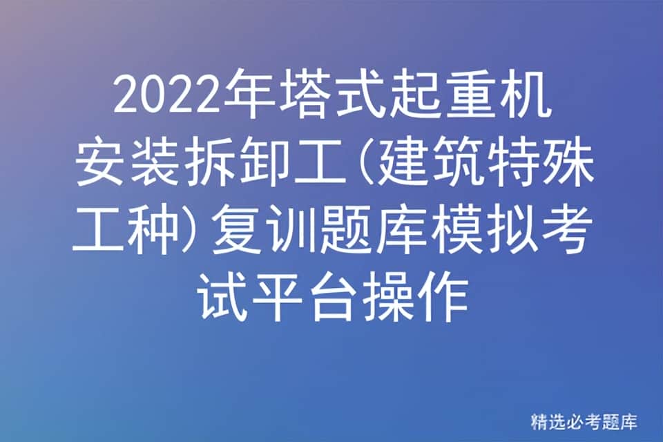 2022年塔式起重机安装拆卸工(建筑特殊工种)复训题库模拟考试平台