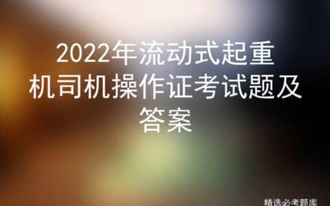 2022年流动式起重机司机操作证考试题及答案
